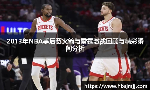 2013年NBA季后赛火箭与雷霆激战回顾与精彩瞬间分析