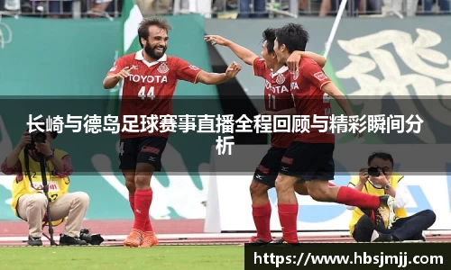 长崎与德岛足球赛事直播全程回顾与精彩瞬间分析