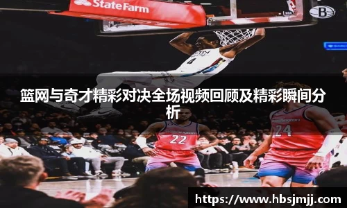 篮网与奇才精彩对决全场视频回顾及精彩瞬间分析
