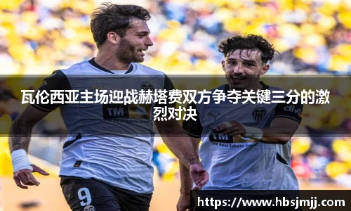 瓦伦西亚主场迎战赫塔费双方争夺关键三分的激烈对决