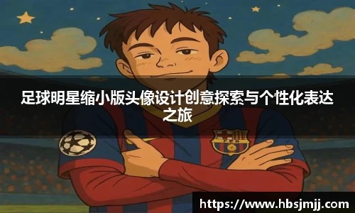 足球明星缩小版头像设计创意探索与个性化表达之旅